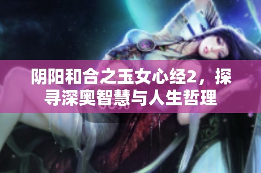 阴阳和合之玉女心经2，探寻深奥智慧与人生哲理
