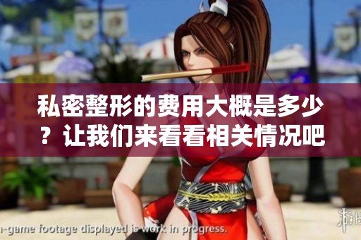 私密整形的费用大概是多少？让我们来看看相关情况吧