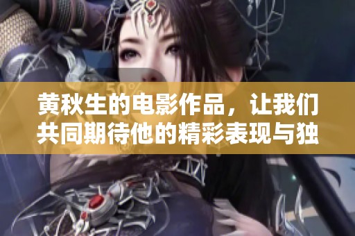 黄秋生的电影作品，让我们共同期待他的精彩表现与独特风格。