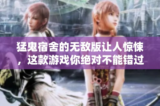 猛鬼宿舍的无敌版让人惊悚，这款游戏你绝对不能错过！