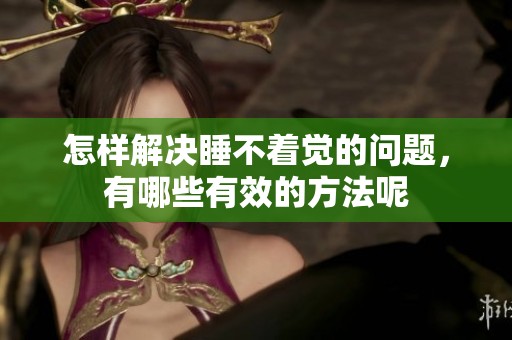 怎样解决睡不着觉的问题，有哪些有效的方法呢