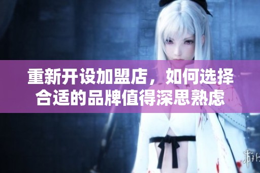 重新开设加盟店，如何选择合适的品牌值得深思熟虑