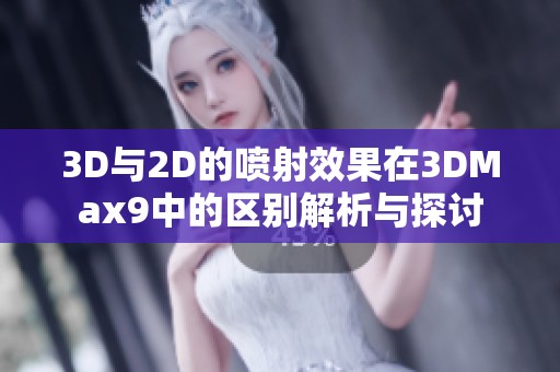 3D与2D的喷射效果在3DMax9中的区别解析与探讨