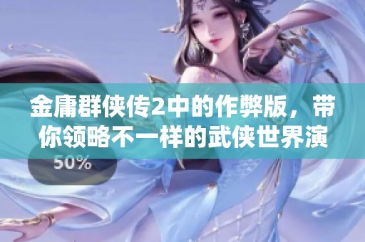 金庸群侠传2中的作弊版，带你领略不一样的武侠世界演绎！