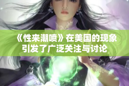 《性来潮喷》在美国的现象引发了广泛关注与讨论