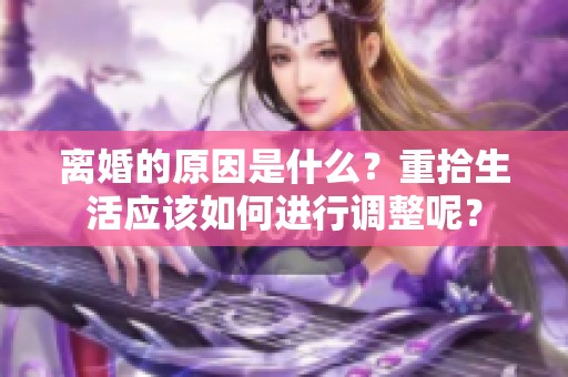 离婚的原因是什么？重拾生活应该如何进行调整呢？