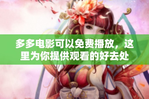 多多电影可以免费播放，这里为你提供观看的好去处