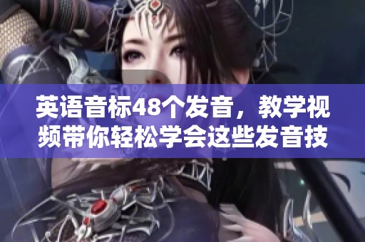 英语音标48个发音，教学视频带你轻松学会这些发音技巧