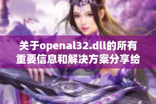 关于openal32.dll的所有重要信息和解决方案分享给大家