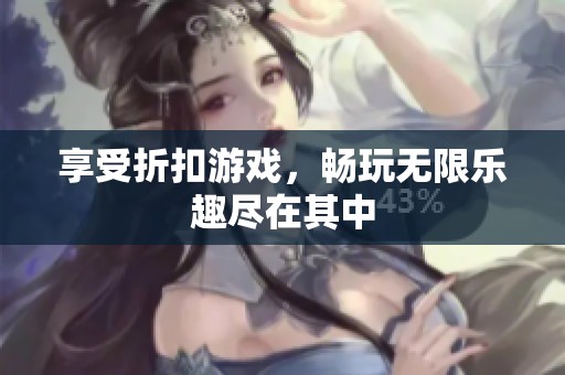 享受折扣游戏，畅玩无限乐趣尽在其中