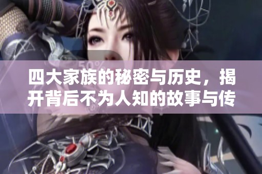 四大家族的秘密与历史，揭开背后不为人知的故事与传奇