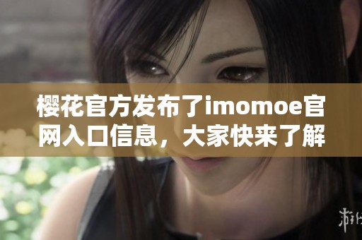 樱花官方发布了imomoe官网入口信息，大家快来了解一下吧！