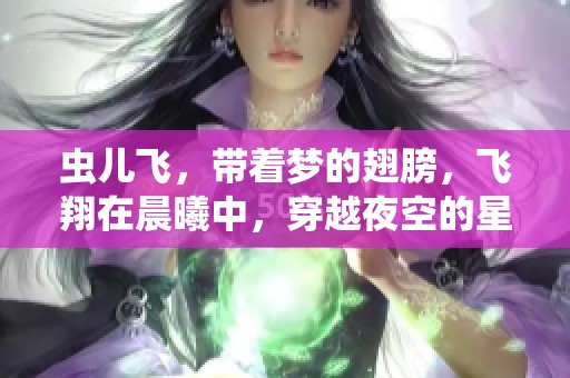 虫儿飞，带着梦的翅膀，飞翔在晨曦中，穿越夜空的星光。