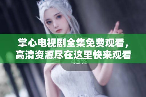 掌心电视剧全集免费观看，高清资源尽在这里快来观看吧