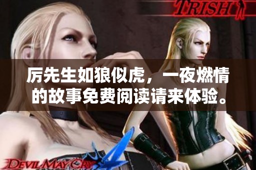 厉先生如狼似虎，一夜燃情的故事免费阅读请来体验。