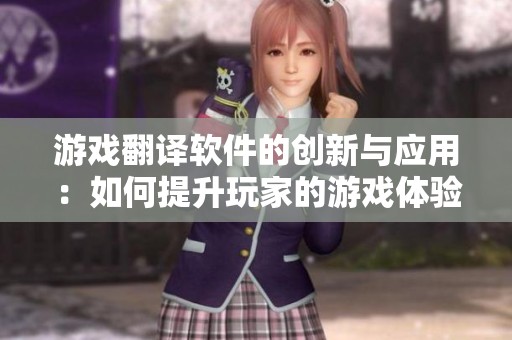 游戏翻译软件的创新与应用：如何提升玩家的游戏体验