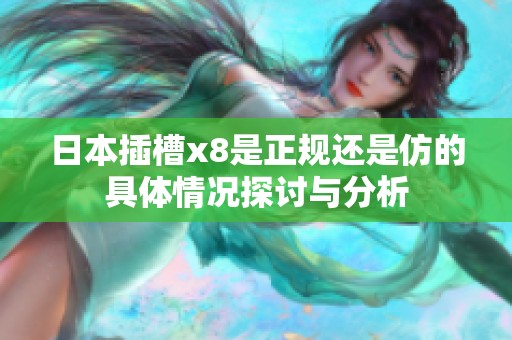 日本插槽x8是正规还是仿的具体情况探讨与分析