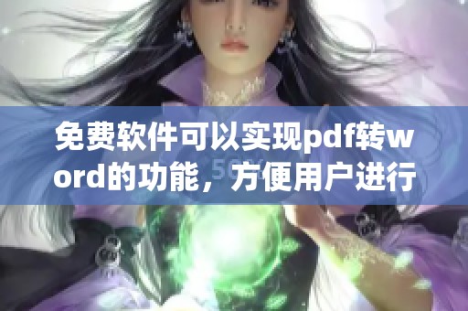 免费软件可以实现pdf转word的功能，方便用户进行文档编辑与转换