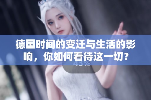 德国时间的变迁与生活的影响，你如何看待这一切？