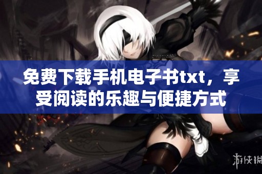 免费下载手机电子书txt，享受阅读的乐趣与便捷方式
