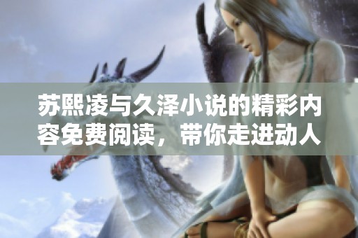 苏熙凌与久泽小说的精彩内容免费阅读，带你走进动人的故事世界