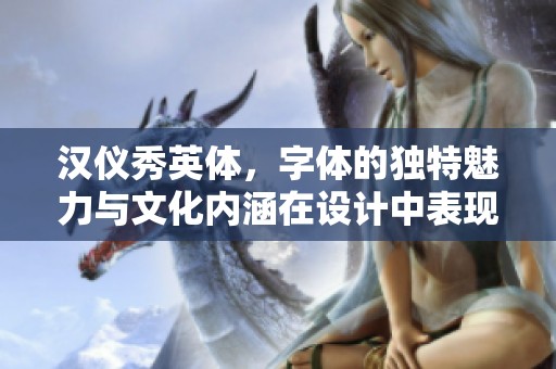 汉仪秀英体，字体的独特魅力与文化内涵在设计中表现出来