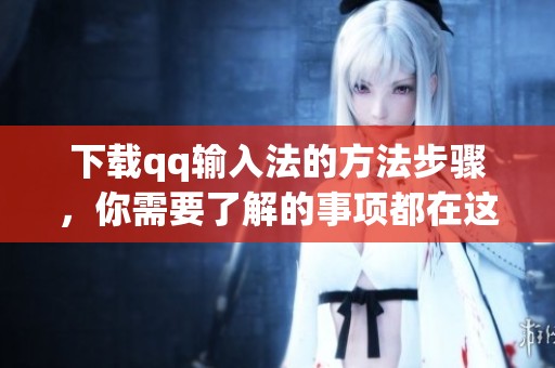 下载qq输入法的方法步骤，你需要了解的事项都在这里