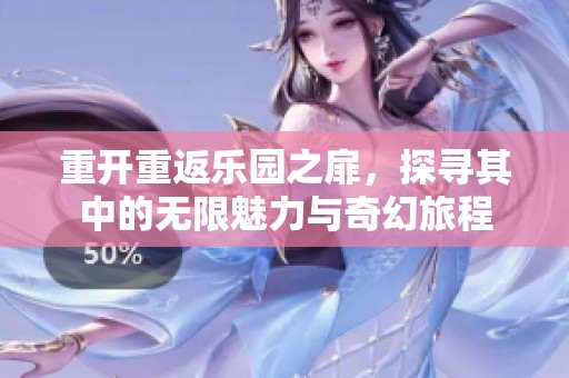 重开重返乐园之扉，探寻其中的无限魅力与奇幻旅程