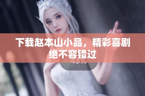 下载赵本山小品，精彩喜剧绝不容错过