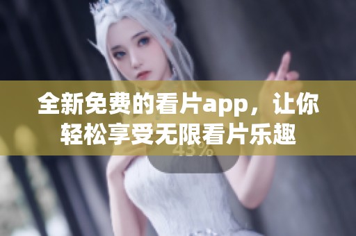 全新免费的看片app，让你轻松享受无限看片乐趣