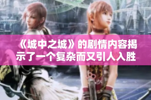 《城中之城》的剧情内容揭示了一个复杂而又引人入胜的故事情节