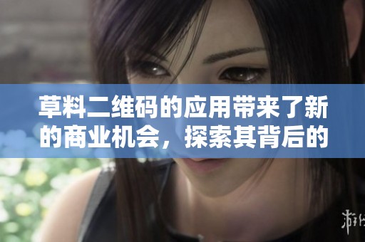草料二维码的应用带来了新的商业机会，探索其背后的发展趋势与潜力