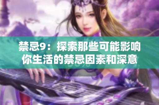 禁忌9：探索那些可能影响你生活的禁忌因素和深意
