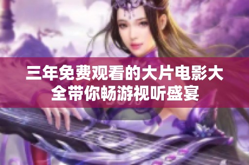 三年免费观看的大片电影大全带你畅游视听盛宴