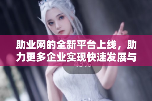 助业网的全新平台上线，助力更多企业实现快速发展与成功。
