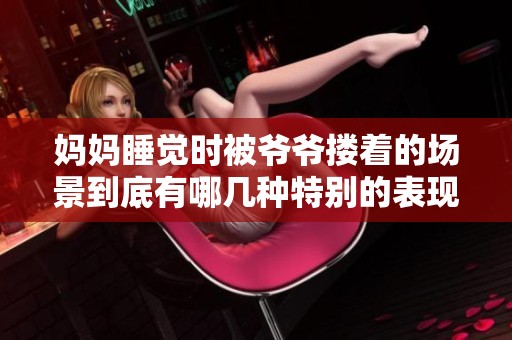 妈妈睡觉时被爷爷搂着的场景到底有哪几种特别的表现方式