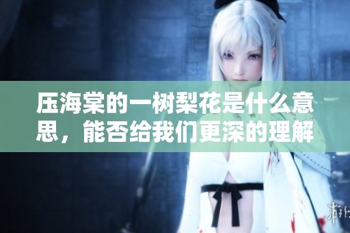 压海棠的一树梨花是什么意思，能否给我们更深的理解呢