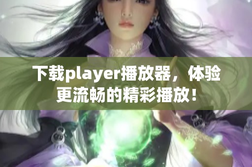 下载player播放器，体验更流畅的精彩播放！