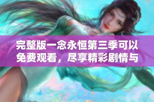 完整版一念永恒第三季可以免费观看，尽享精彩剧情与角色发展