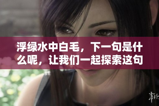 浮绿水中白毛，下一句是什么呢，让我们一起探索这句诗的奥秘