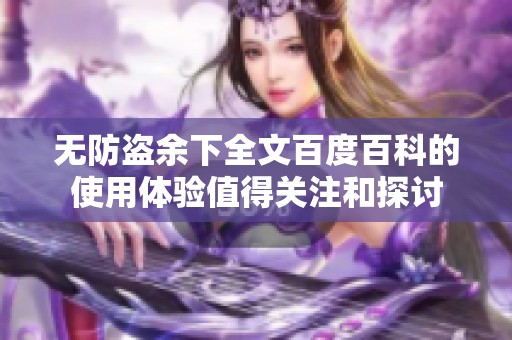 无防盗余下全文百度百科的使用体验值得关注和探讨