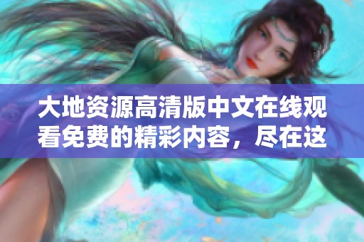 大地资源高清版中文在线观看免费的精彩内容，尽在这里让你畅享！