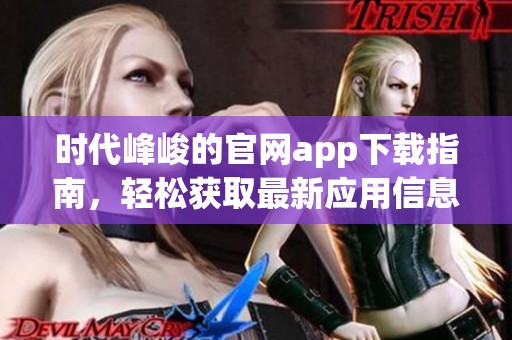 时代峰峻的官网app下载指南，轻松获取最新应用信息与资源