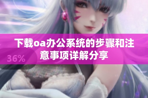 下载oa办公系统的步骤和注意事项详解分享