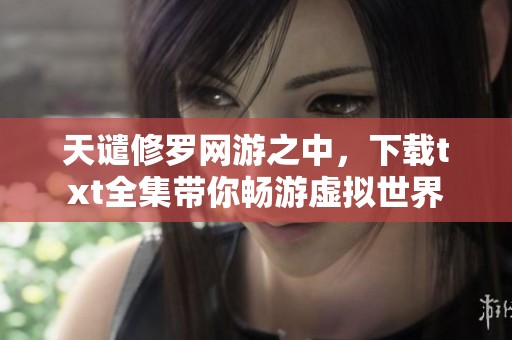 天谴修罗网游之中，下载txt全集带你畅游虚拟世界