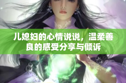 儿媳妇的心情说说，温柔善良的感受分享与倾诉