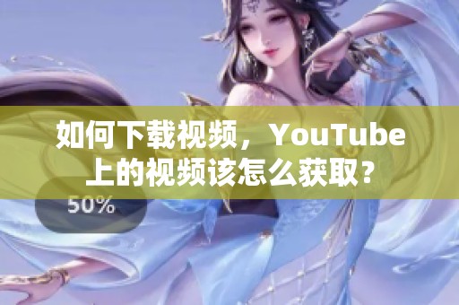 如何下载视频，YouTube上的视频该怎么获取？