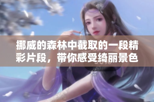 挪威的森林中截取的一段精彩片段，带你感受绮丽景色与深邃情感