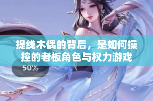 提线木偶的背后，是如何操控的老板角色与权力游戏