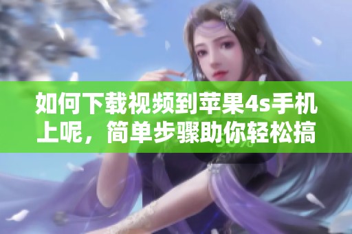 如何下载视频到苹果4s手机上呢，简单步骤助你轻松搞定！